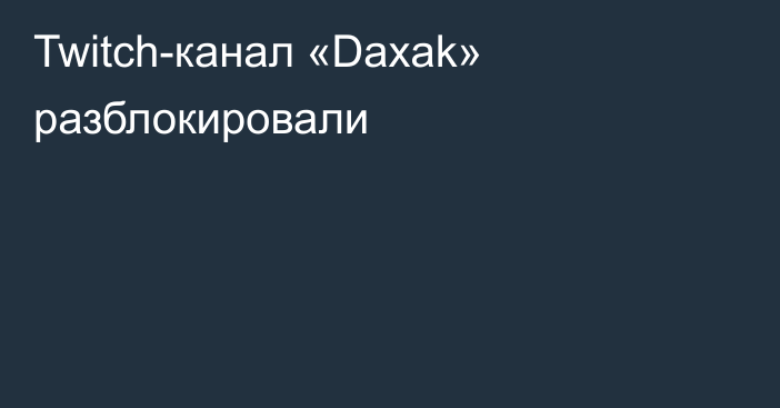 Twitch-канал «Daxak» разблокировали