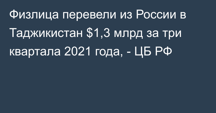 Физлица перевели из России в Таджикистан $1,3 млрд за три квартала 2021 года, - ЦБ РФ