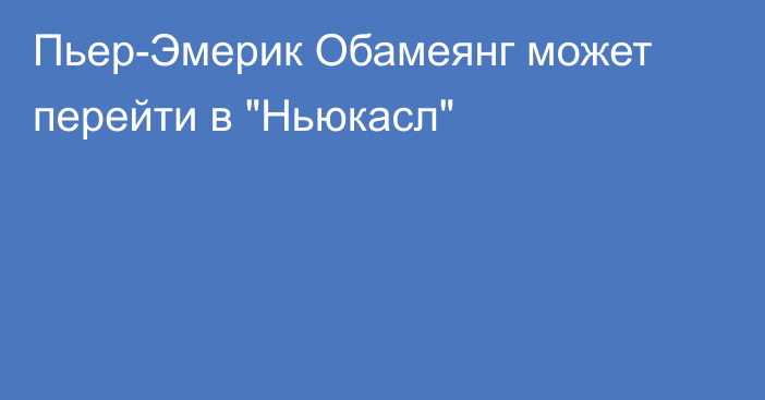 Пьер-Эмерик Обамеянг может перейти в 