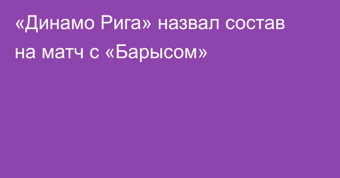 «Динамо Рига» назвал состав на матч с «Барысом»