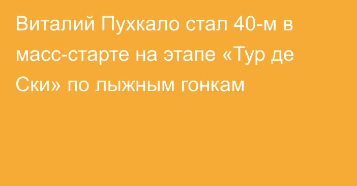 Виталий Пухкало стал 40-м в масс-старте на этапе «Тур де Ски» по лыжным гонкам