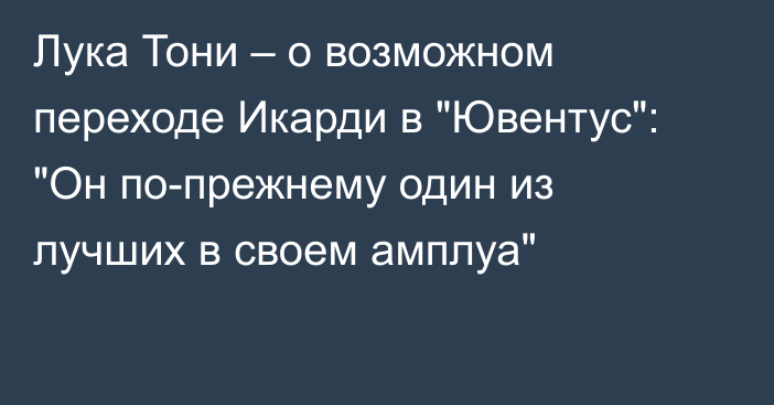 Лука Тони – о возможном переходе Икарди в 