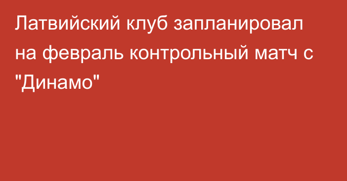 Латвийский клуб запланировал на февраль контрольный матч с 