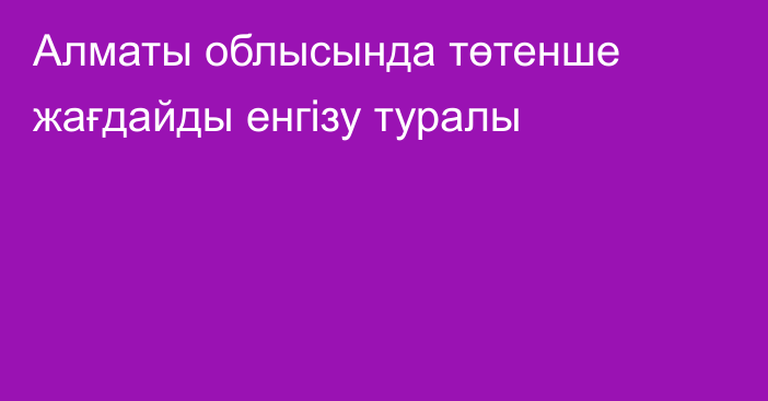 Алматы облысында төтенше жағдайды енгізу туралы