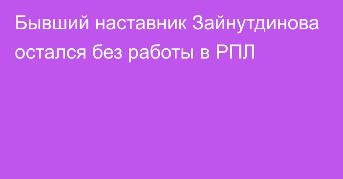 Бывший наставник Зайнутдинова остался без работы в РПЛ