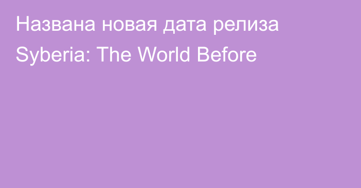 Названа новая дата релиза Syberia: The World Before