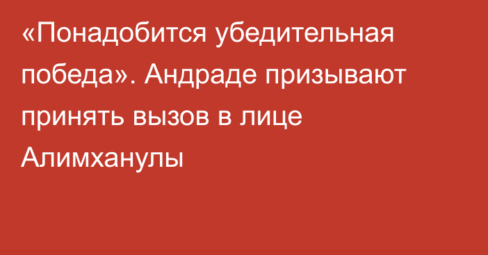 «Понадобится убедительная победа». Андраде призывают принять вызов в лице Алимханулы