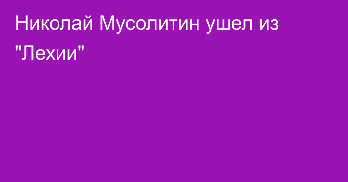 Николай Мусолитин ушел из 