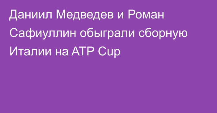 Даниил Медведев и Роман Сафиуллин обыграли сборную Италии на ATP Cup