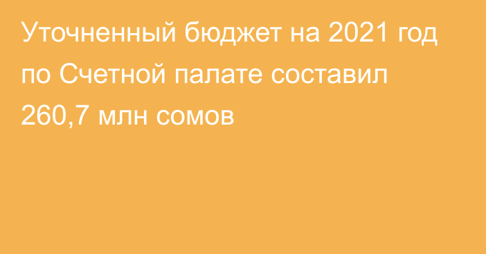 Уточненный бюджет на 2021 год по Счетной палате составил 260,7 млн сомов