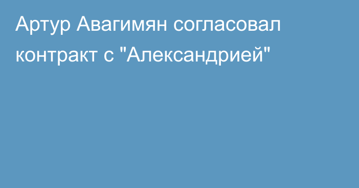 Артур Авагимян согласовал контракт с 