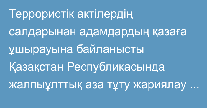 Террористік актілердің салдарынан адамдардың қазаға ұшырауына байланысты Қазақстан Республикасында жалпыұлттық аза тұту жариялау туралы