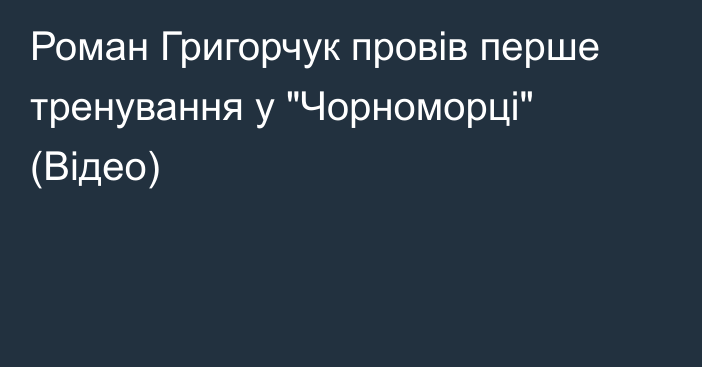 Роман Григорчук провів перше тренування у 