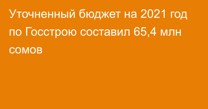 Уточненный бюджет на 2021 год по Госстрою составил 65,4 млн сомов