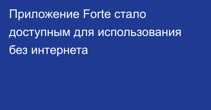 Приложение Forte стало доступным для использования без интернета