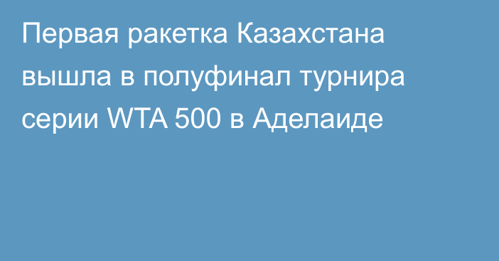 Первая ракетка Казахстана вышла в полуфинал турнира серии WTA 500 в Аделаиде