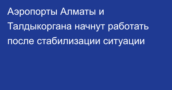 Аэропорты Алматы и Талдыкоргана начнут работать после стабилизации ситуации