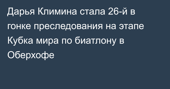 Дарья Климина стала 26-й в гонке преследования на этапе Кубка мира по биатлону в Оберхофе