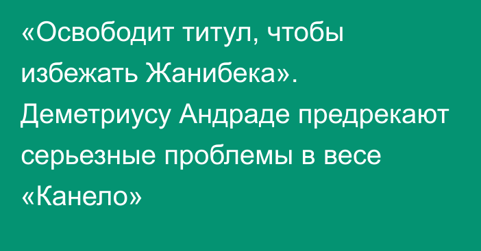 «Освободит титул, чтобы избежать Жанибека». Деметриусу Андраде предрекают серьезные проблемы в весе «Канело»