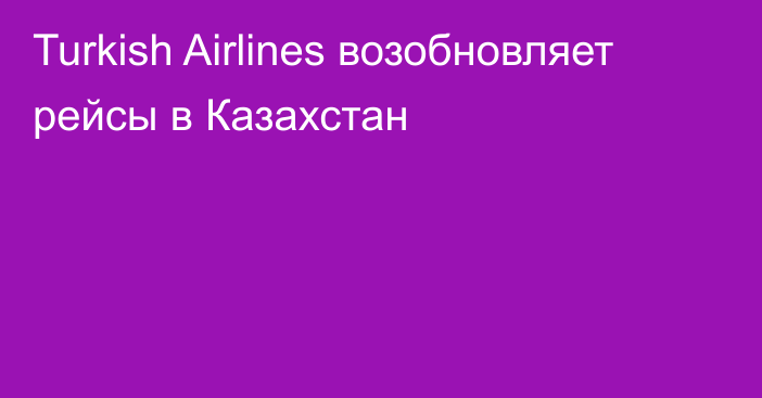 Turkish Airlines возобновляет рейсы в Казахстан