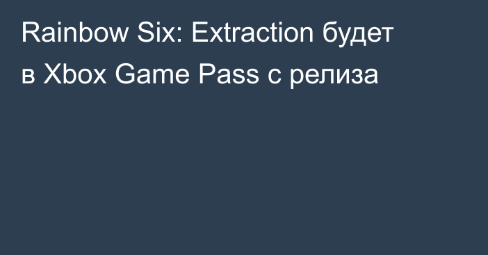 Rainbow Six: Extraction будет в Xbox Game Pass с релиза