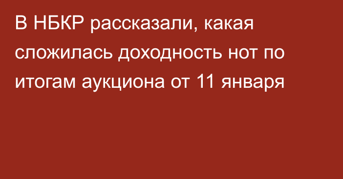 В НБКР рассказали, какая сложилась доходность нот по итогам аукциона от 11 января