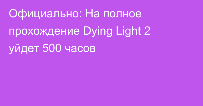 Официально: На полное прохождение Dying Light 2 уйдет 500 часов