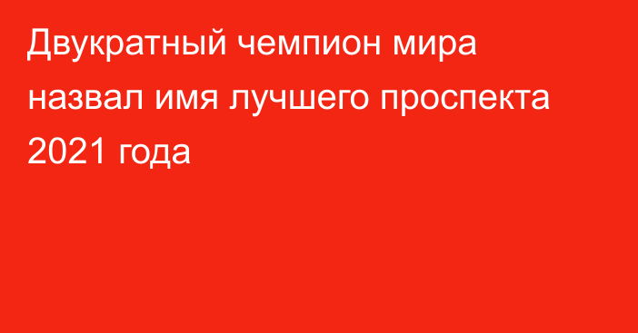 Двукратный чемпион мира назвал имя лучшего проспекта 2021 года