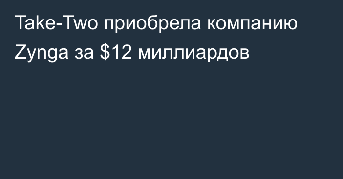 Take-Two приобрела компанию Zynga за $12 миллиардов