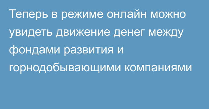 Теперь в режиме онлайн можно увидеть движение денег между фондами развития и горнодобывающими компаниями