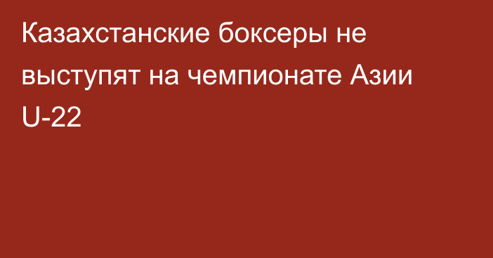 Казахстанские боксеры не выступят на чемпионате Азии U-22