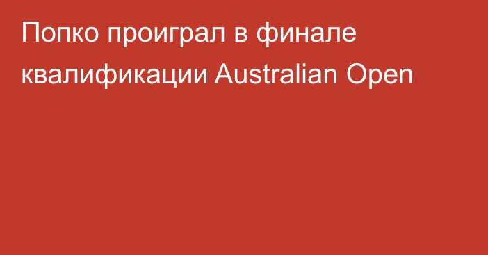 Попко проиграл в финале квалификации Australian Open