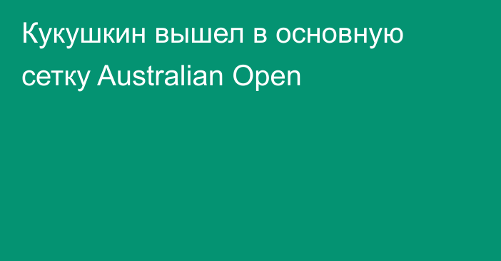 Кукушкин вышел в основную сетку Australian Open