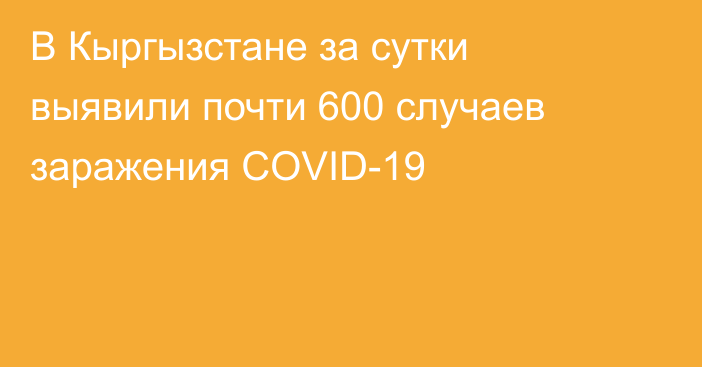 В Кыргызстане за сутки выявили почти 600 случаев заражения COVID-19