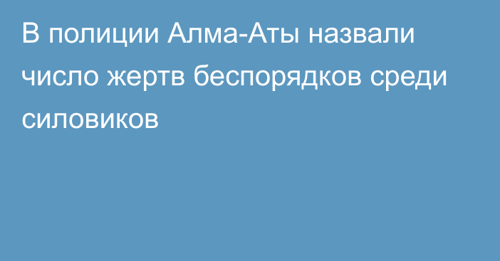 В полиции Алма-Аты назвали число жертв беспорядков среди силовиков