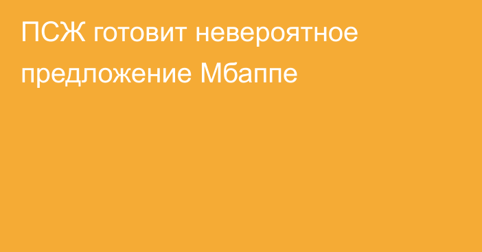 ПСЖ готовит невероятное предложение Мбаппе