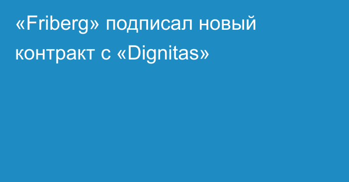 «Friberg» подписал новый контракт с «Dignitas»