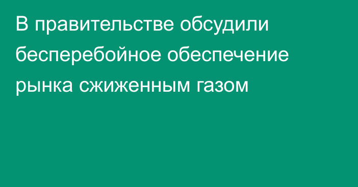 В правительстве обсудили бесперебойное обеспечение рынка сжиженным газом