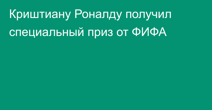 Криштиану Роналду получил специальный приз от ФИФА