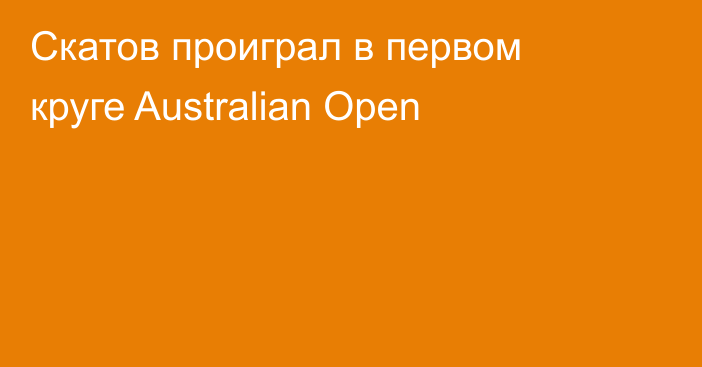 Скатов проиграл в первом круге Australian Open