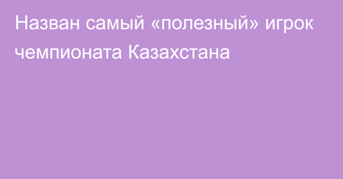 Назван самый «полезный» игрок чемпионата Казахстана