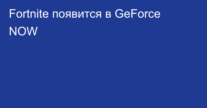 Fortnite появится в GeForce NOW