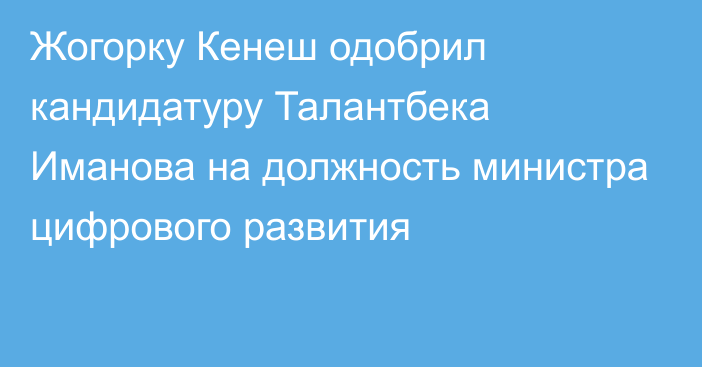 Жогорку Кенеш одобрил кандидатуру Талантбека Иманова на должность министра цифрового развития