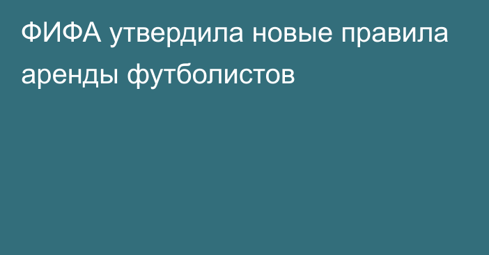 ФИФА утвердила новые правила аренды футболистов