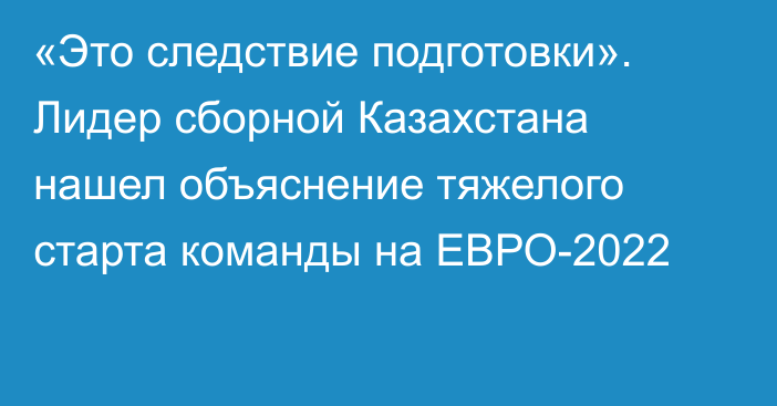 «Это следствие подготовки». Лидер сборной Казахстана нашел объяснение тяжелого старта команды на ЕВРО-2022