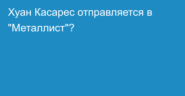 Хуан Касарес отправляется в 