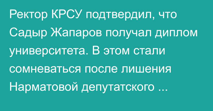 Ректор КРСУ подтвердил, что Садыр Жапаров получал диплом университета. В этом стали сомневаться после лишения Нарматовой депутатского мандата