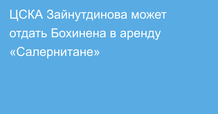 ЦСКА Зайнутдинова может отдать Бохинена в аренду «Салернитане»