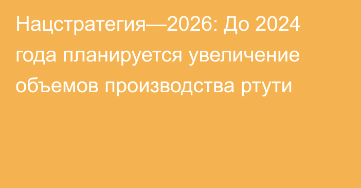 Нацстратегия—2026: До 2024 года планируется увеличение объемов производства ртути