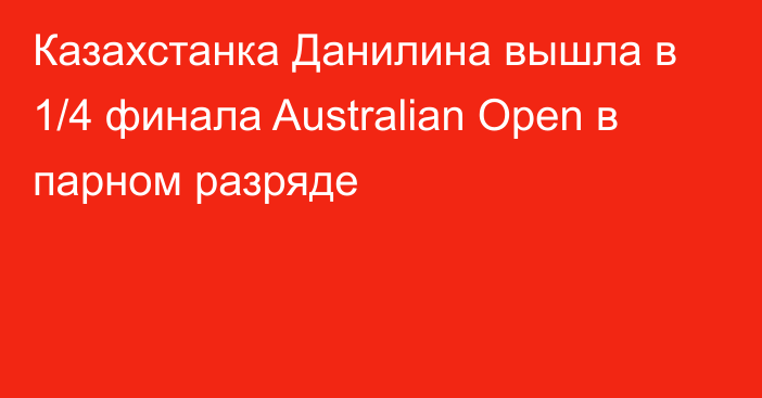 Казахстанка Данилина вышла в 1/4 финала Australian Open в парном разряде